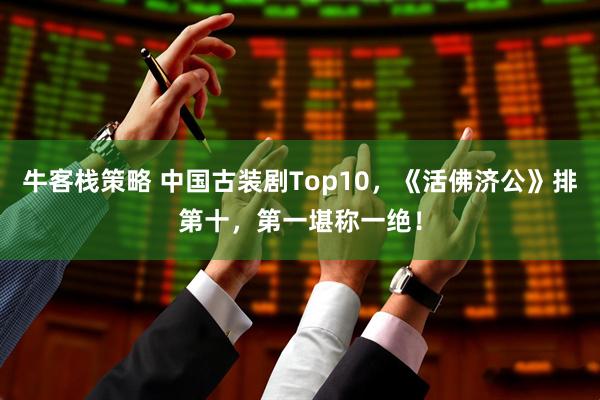 牛客栈策略 中国古装剧Top10,《活佛济公》排第十,第一堪称一绝!
